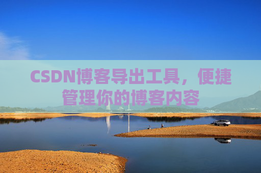 CSDN博客导出工具，便捷管理你的博客内容